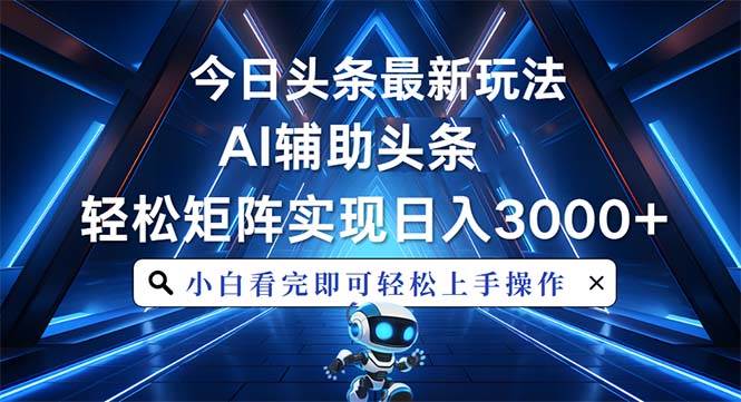 （13683期）今日头条最新玩法，思路简单，AI辅助，复制粘贴轻松矩阵日入3000+-吾藏分享