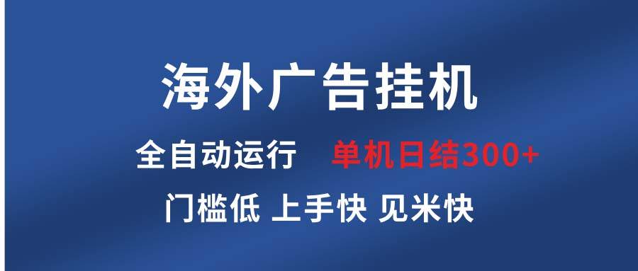 （13692期）海外广告挂机 全自动运行 单机单日300+ 日结项目 稳定运行 欢迎观看课程-吾藏分享