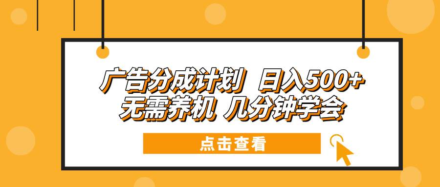（13741期）广告分成计划 日入500+ 无需养机 几分钟学会-吾藏分享