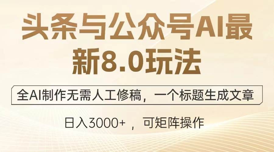 （13748期）头条与公众号AI最新8.0玩法，全AI制作无需人工修稿，一个标题生成文章…-吾藏分享