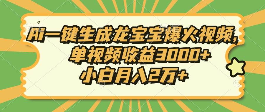 （13819期）Ai一键生成龙宝宝爆火视频，单视频收益3000+，小白月入2万+-吾藏分享