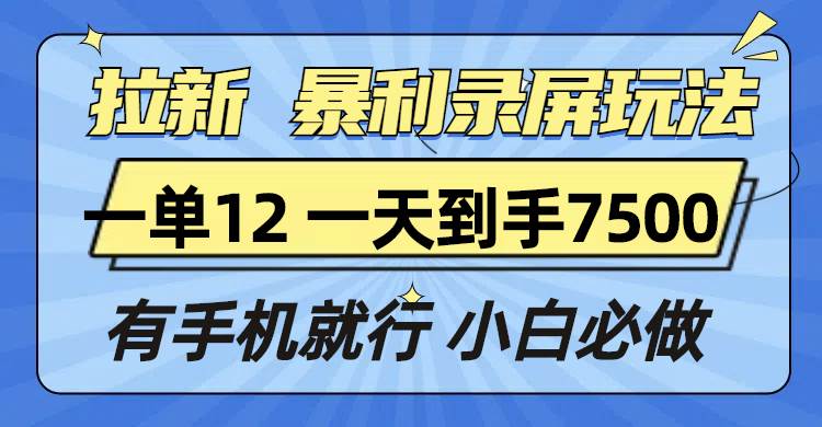 （13836期）拉新暴利录屏玩法，一单12块，一天到手7500，有手机就行-吾藏分享