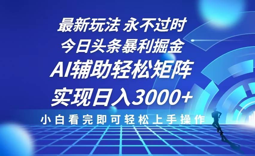 （13849期）今日头条最新暴利掘金玩法，思路简单，AI辅助，复制粘贴轻松矩阵日入3000+-吾藏分享