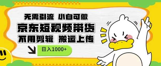 无需引流，小白可做，京东短现频带货，不用剪辑，搬运上传，日入1k【揭秘】-吾藏分享