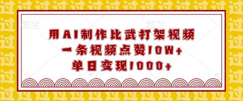 用AI制作比武打架视频，一条视频点赞10W+，单日变现1k【揭秘】-吾藏分享