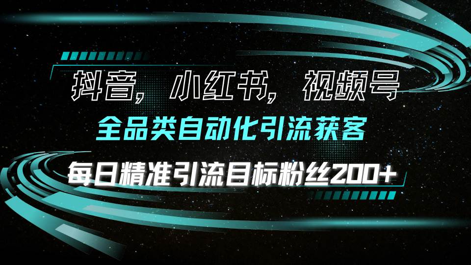 （13876期）抖音小红书视频号全品类自动化引流获客，每日精准引流目标粉丝200+-吾藏分享