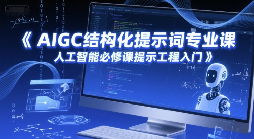 AIGC结构化提示词专业课，人工智能必修课提示工程入门-渝渝网创
