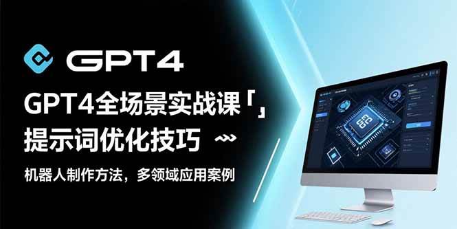 （15499期）GPT4全场景实战课：提示词优化技巧，机器人制作方法，多领域应用案例-吾藏分享