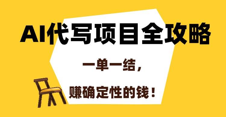 （15133期）AI代写项目全攻略，一单一结，赚确定性的钱！-渝渝网创