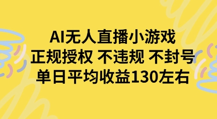 AI无人播小游戏，正规授权不违规 不封号，单日平均收益130左右-吾藏分享