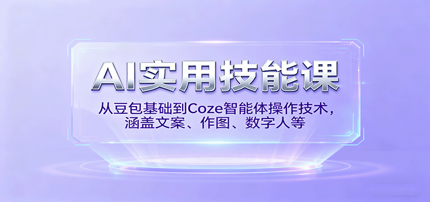 AI实用技能课，从豆包基础到Coze智能体操作技术，涵盖文案、作图、数字人等-吾藏分享