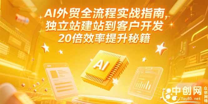 （15182期）AI外贸全流程实战指南，独立站建站到客户开发，20倍效率提升秘籍(更新6月)-吾藏分享