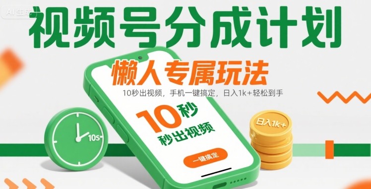 视频号分成计划懒人专属玩法：10 秒出视频，手机一键搞定，日入1k+ 轻松到手【揭秘】-吾藏分享
