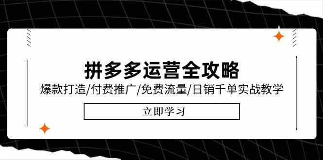 拼多多运营全攻略，爆款打造/付费推广/免费流量/日销千单实战教学/6月更新-渝渝网创