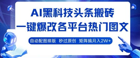 AI黑科技头条搬砖，一键爆改各平台热门图文 自动配图排版，秒过原创，矩阵搞月入2W+【揭秘】-吾藏分享