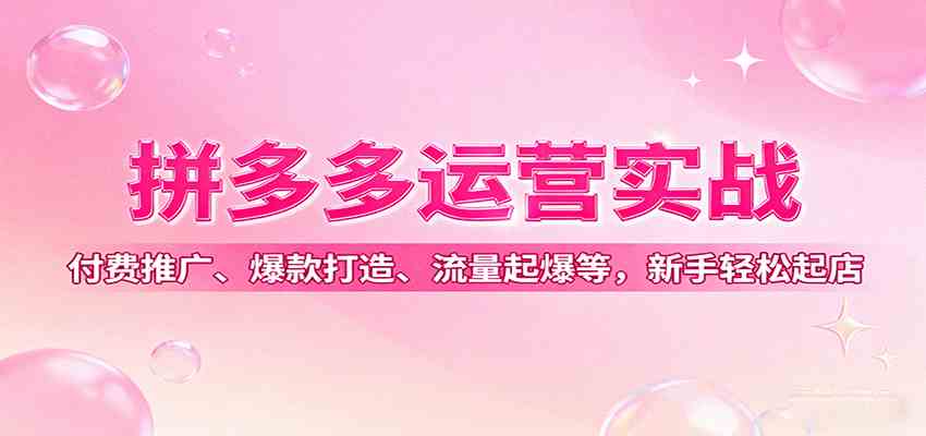 拼多多运营实战，付费推广、爆款打造、流量起爆等，新手轻松起店-吾藏分享