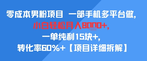 零成本男粉项目 一部手机多平台做，小白轻松月入8k+，一单纯利15块+，转化率60%+【项目拆解】-吾藏分享