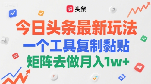 今日头条最新玩法，一个工具复制黏贴，矩阵去做月入1w+-吾藏分享