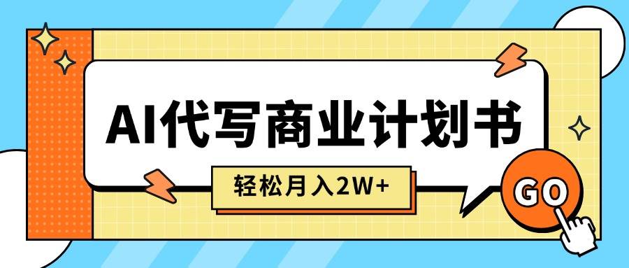 图片[1]_（15765期）AI代写商业计划书，月入2W+，主打长期稳定，快速变现【附提示词】_菜菜笔记
