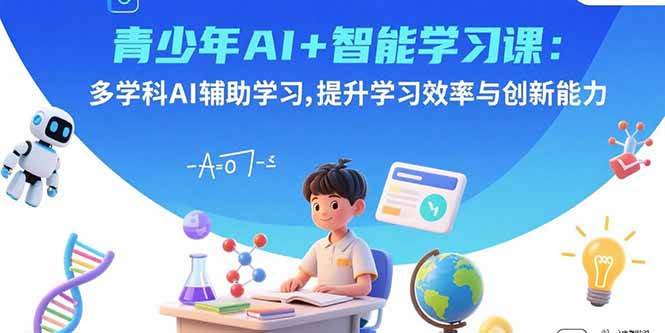 （15931期）青少年AI+智能学习课：多学科AI辅助学习，提升学习效率与创新能力-吾藏分享