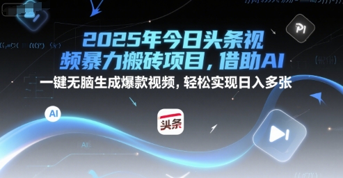 2025年今日头条视频暴力搬砖项目，借助AI 一键无脑生成爆款视频，轻松实现日入多张-吾藏分享