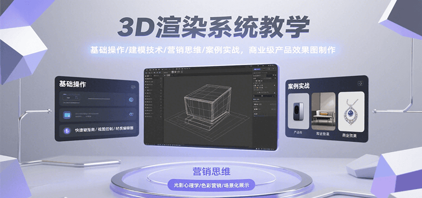 3D渲染系统教学，基础操作/建模技术/营销思维/案例实战，商业级产品效果图制作-吾藏分享