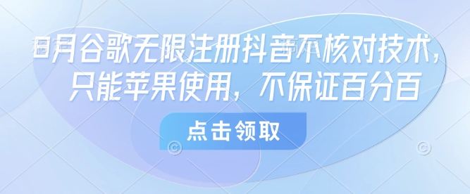 8月谷歌无限注册抖音不核对技术，只能苹果使用，不保证百分百-吾藏分享