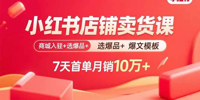 （15955期）小红书店铺卖货课：商城入驻+选爆品+爆文模板，7天首单月销10万+-吾藏分享