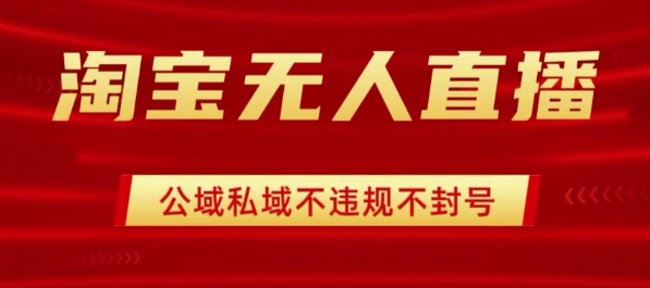 淘宝无人直播带货最新技术，不封号，不违规 操作简单，开播爆单，日入1k+【揭秘】-吾藏分享