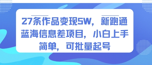 27条作品变现5W，新跑通蓝海信息差项目，小白上手简单，可批量起号-吾藏分享