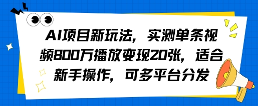 AI项目新玩法，实测单条视频800W播放变现20张，适合新手操作，可多平台分发-吾藏分享