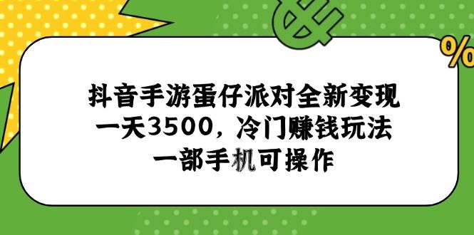（15093期）抖音手游蛋仔派对全新变现，一天3500，冷门赚钱玩法，一部手机可操作-吾藏分享