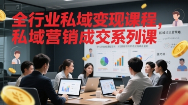 全行业私域变现课程，私域营销成交系列课-渝渝网创