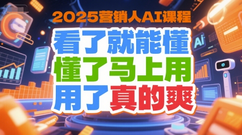 2025营销人AI课程，看了就能懂，懂了马上用，用了真的爽-吾藏分享