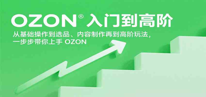 OZON入门到高阶，从基础操作到选品、内容制作再到高阶玩法，一步步带你上手OZON-吾藏分享