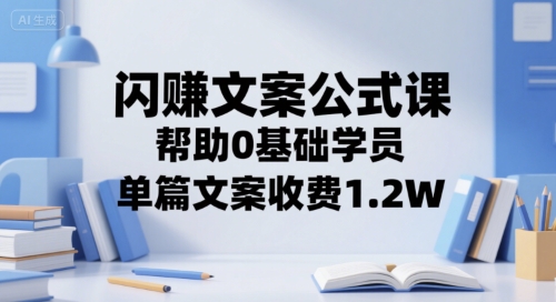 闪赚文案公式课，帮助0基础学员，单篇文案收费1.2W-吾藏分享