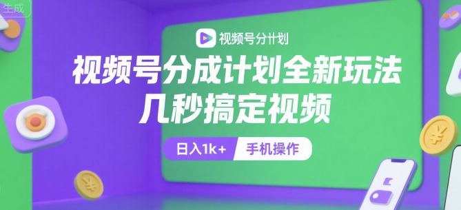 视频号分成计划全新玩法，几秒搞定视频，日入1k+，手机操作【揭秘】-吾藏分享