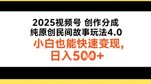 2025视频号创作分成，纯原创民间故事玩法4.0，小白也能快速变现，日入5张-吾藏分享