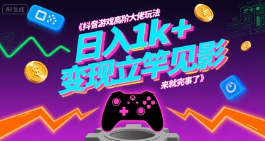 抖音游戏高阶大佬玩法，日入1k+，变现立竿见影，来就完事了【揭秘】-吾藏分享