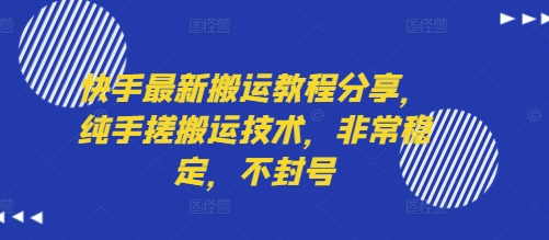 快手最新搬运教程分享，纯手搓搬运技术，非常稳定，不封号-吾藏分享