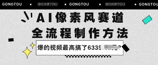 AI像素风赛道：全流程制作方法，爆的视频最高搞了633米-吾藏分享