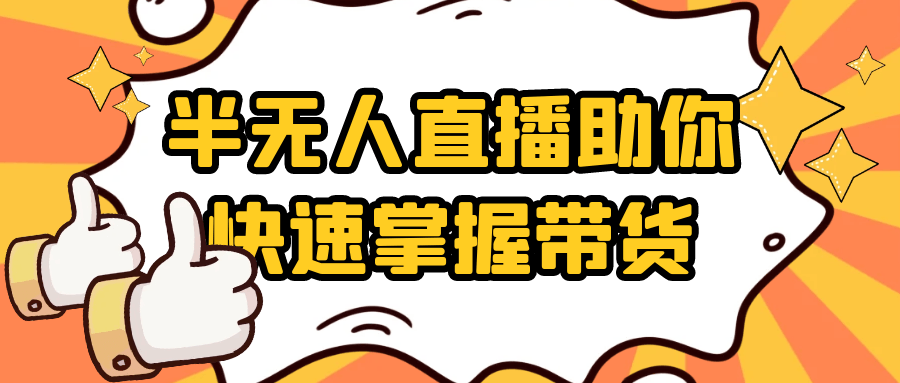 半无人直播助你快速掌握带货-渝渝网创