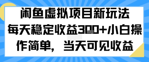 闲鱼虚拟项目新玩法，每天稳定收益3张+，小白操作简单，当天可见收益-吾藏分享