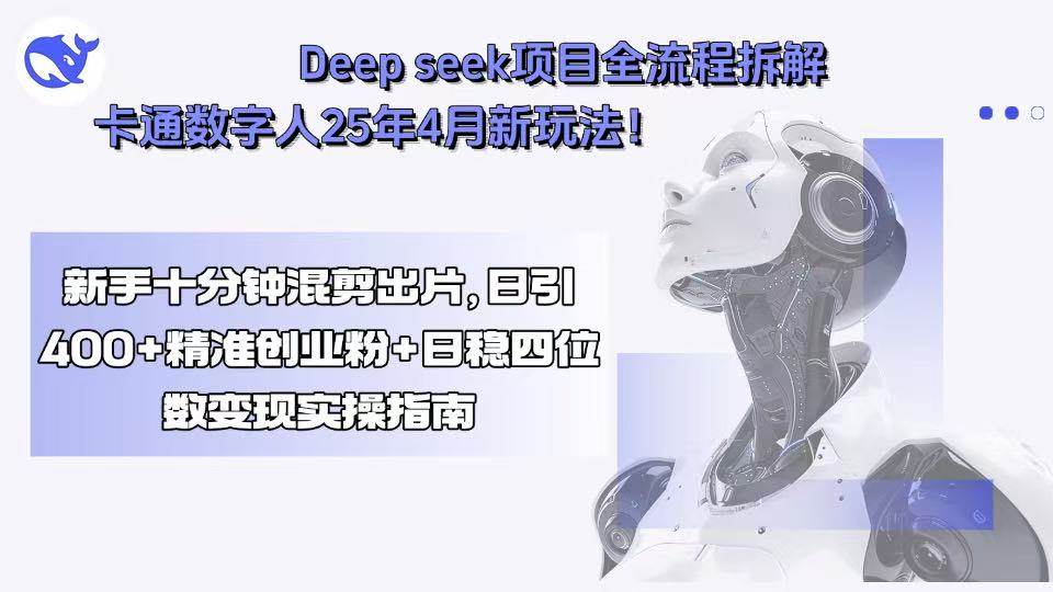 （15704期）Deep seek项目全流程拆解+卡通数字人25年4月新玩法！新手十分钟混剪出…-吾藏分享