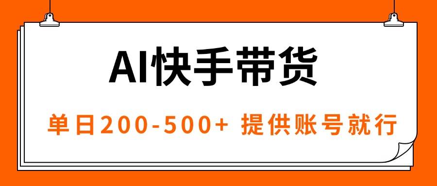 （16077期）AI黑科技快手带货，提供账号就行，独家AB技术，单日200-500+-吾藏分享