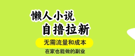 懒人小说自撸拉新，无需流量，一个账号一条作品就可以打爆收益，在家也能轻松做的副业【揭秘】-吾藏分享