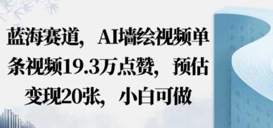 蓝海赛道，AI墙绘视频单条视频19.3W点赞，预估变现20张，小白可做-吾藏分享