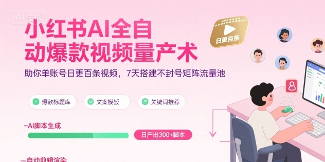 小红书AI全自动爆款视频量产术，助你单账号日更百条视频，7天搭建不封号矩阵流量池-吾藏分享
