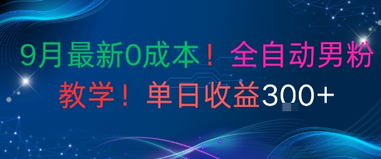9月最新0成本，全自动男粉教学，无门槛，单日收益3张+-吾藏分享