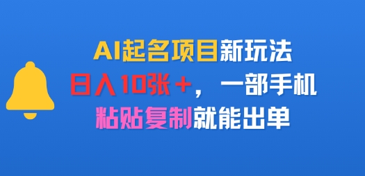 AI起名项目新玩法，日入多张，一部手机，粘贴复制就能出单-吾藏分享